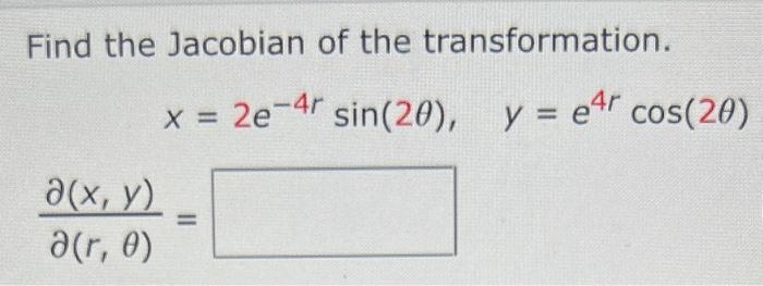 Find the Jacobian of the transformation. \[ x=2 e^{-4 r} \sin (2 \theta), \quad y=e^{4 r} \cos (2 \theta) \] \[ \frac{\partia