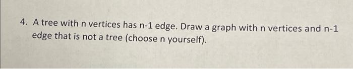 Solved 4. A tree with n vertices has n-1 edge. Draw a graph | Chegg.com
