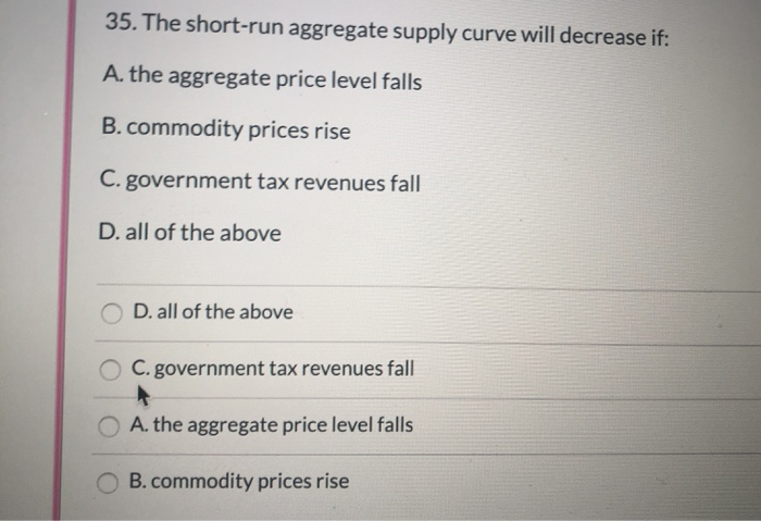 solved if aggregate supply (short-run) decrease while ... Solved 35. The short-run aggregate supply curve will | Chegg.com