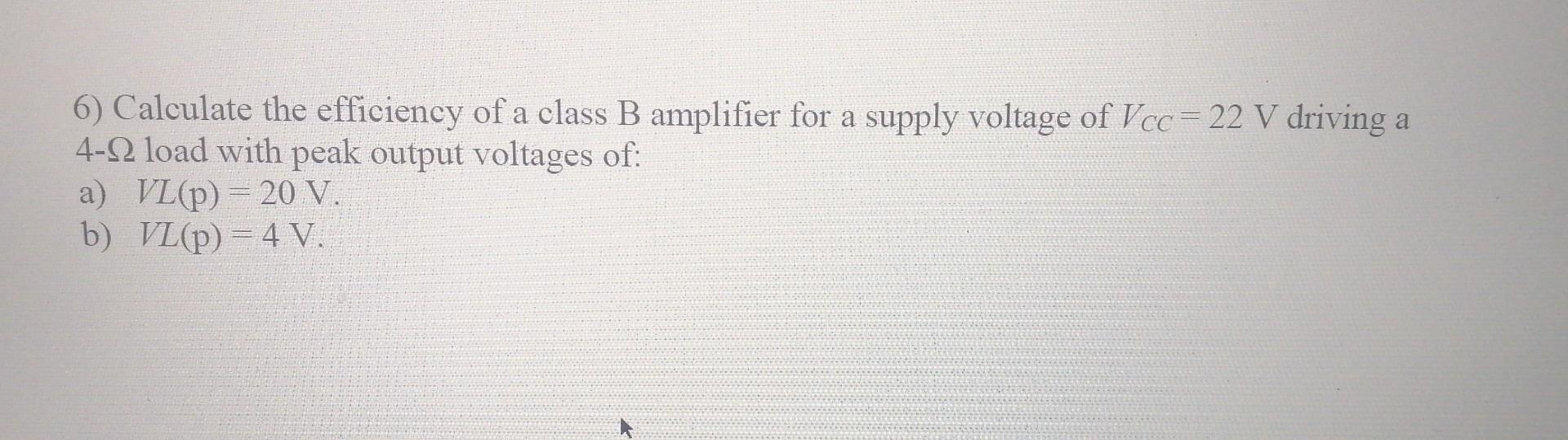 Solved 6) Calculate The Efficiency Of A Class B Amplifier | Chegg.com