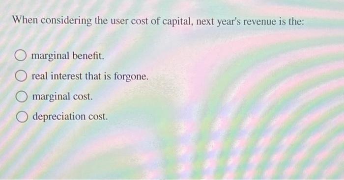 Solved When considering the user cost of capital, next | Chegg.com
