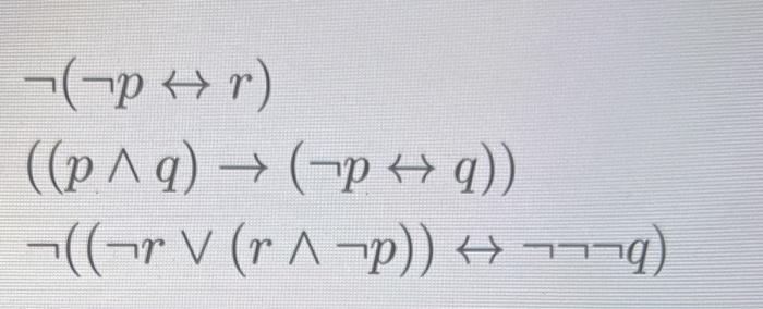 Solved ¬(¬p↔r) ((p∧q)→(¬p↔q)) ¬((¬r∨(r∧¬p))↔¬¬¬q) | Chegg.com