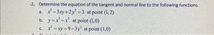 2. Determine the equation of the tangent and normal line to the following functions.
a. \( x^{2}-3 x y+2 y^{2}=3 \) at point 