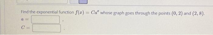 Solved Find the exponential function f(x) = Ca' whose graph | Chegg.com