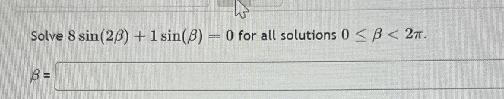 Solved Solve 8sin(2β)+1sin(β)=0 ﻿for all solutions 0≤β