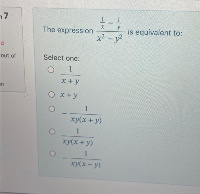 The expression \( \frac{\frac{1}{x}-\frac{1}{y}}{x^{2}-y^{2}} \) is equivalent to: Select one: \[ \begin{array}{l} \frac{1}{x