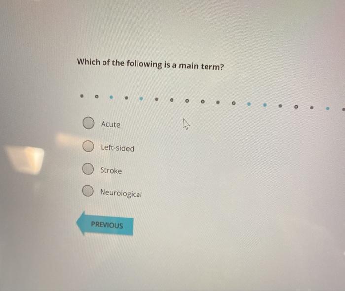 Which of the following is a main term? Acute 47 Left-sided Stroke Neurological PREVIOUS