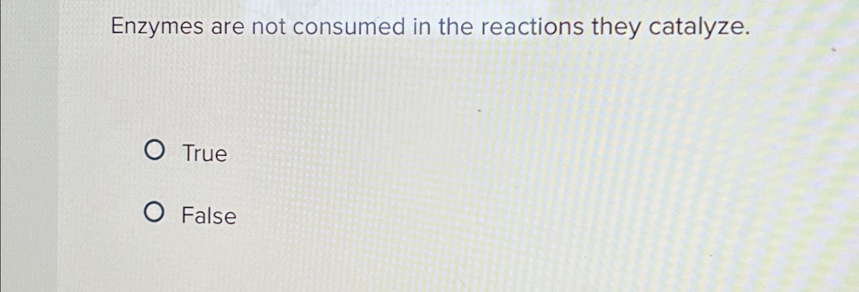 Solved Enzymes are not consumed in the reactions they