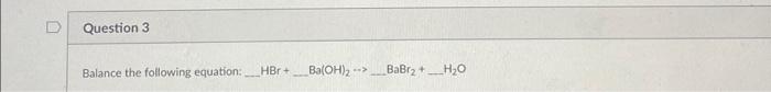 Solved Balance the following equation: HBr+Ba(OH)2→BaBr2+H2O | Chegg.com