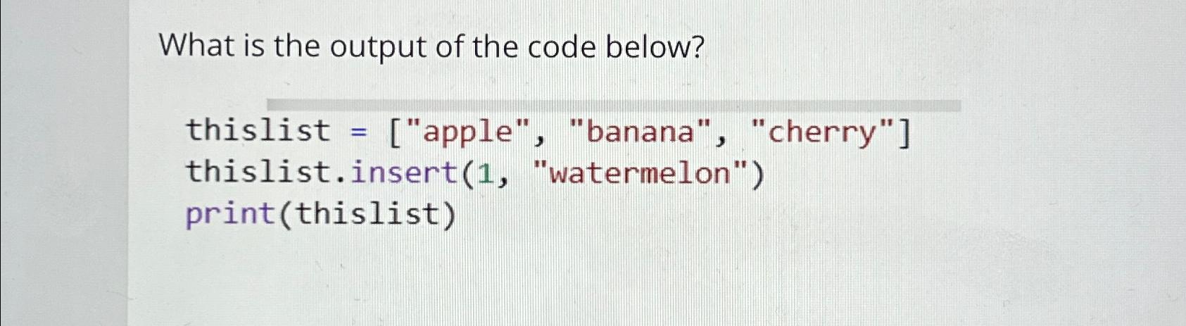 Solved What is the output of the code below?thislist | Chegg.com