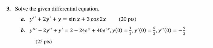 3. Solve the given differential equation. a. \( y^{\prime \prime}+2 y^{\prime}+y=\sin x+3 \cos 2 x \) (20 pts) b. \( y^{\prim