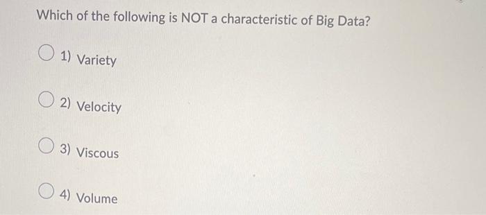 Solved Which Of The Following Is NOT A Characteristic Of Big | Chegg.com