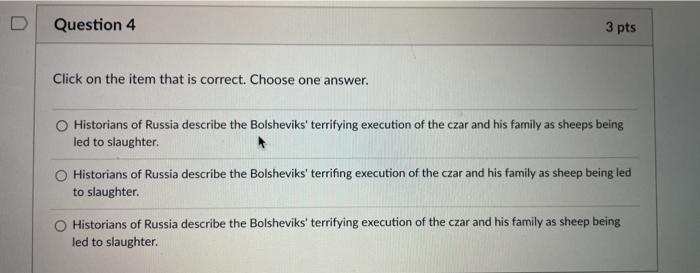 Question 4 3 pts Click on the item that is correct. Choose one answer. Historians of Russia describe the Bolsheviks terrifyi