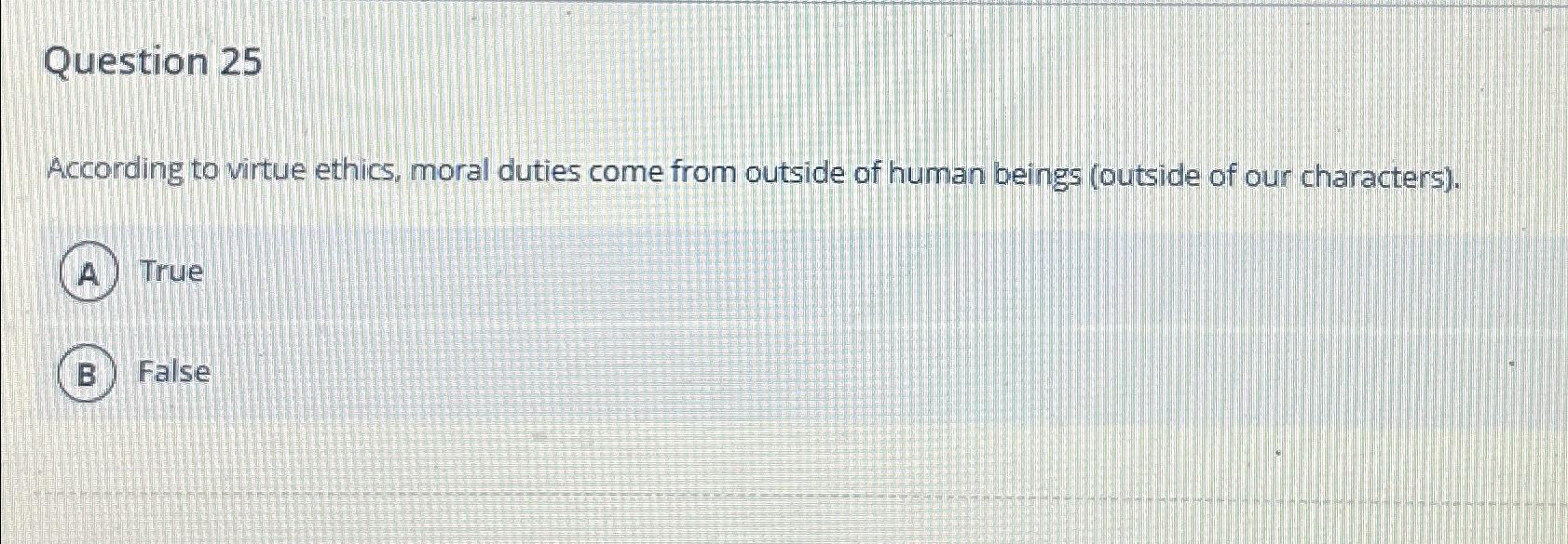 Solved Question 25According to virtue ethics, moral duties | Chegg.com