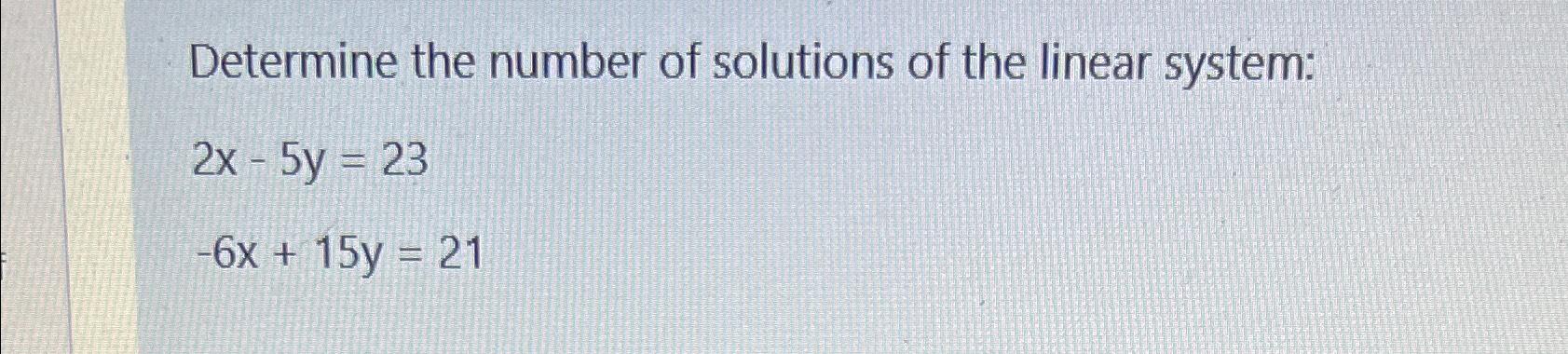 determine the number of solutions of the linear system 14x-5y=123 14x-5y=73