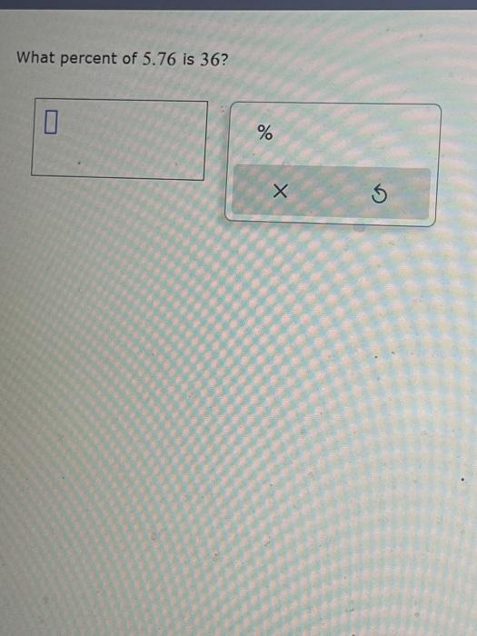 solved-what-percent-of-5-76-is-36-chegg