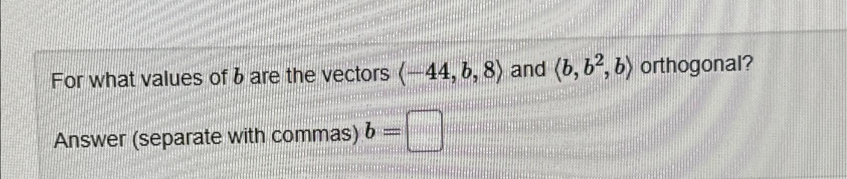 Solved For What Values Of B ﻿are The Vectors (-44,b,8) ﻿and | Chegg.com