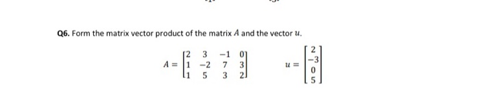 Solved Q6. Form the matrix vector product of the matrix A | Chegg.com