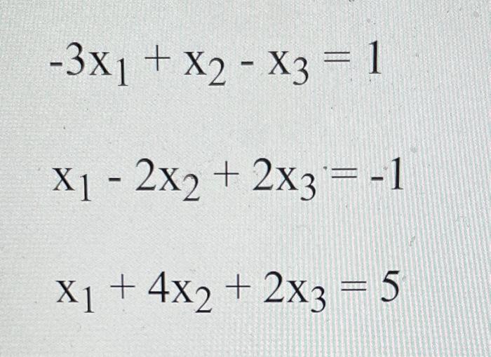 −3x1+x2−x3=1 x1−2x2+2x3=−1 x1+4x2+2x3=52c. Using | Chegg.com