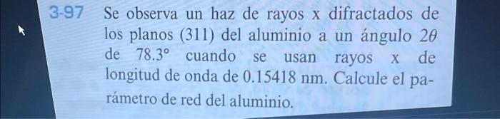 7 Se observa un haz de rayos \( x \) difractados de los planos (311) del aluminio a un ángulo \( 2 \theta \) de \( 78.3^{\cir