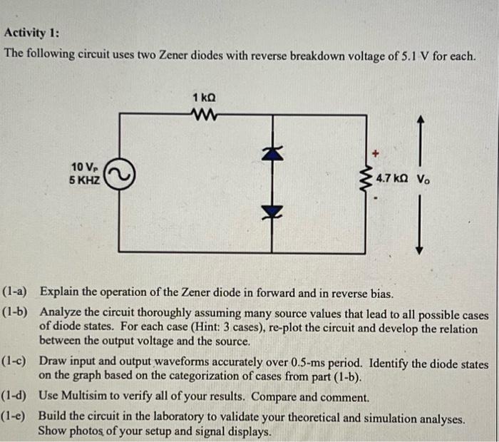 Activity 1:
The following circuit uses two Zener diodes with reverse breakdown voltage of \( 5.1 \mathrm{~V} \) for each.
(1-