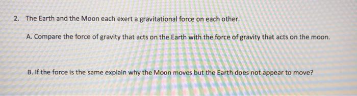 Solved 2. The Earth and the Moon each exert a gravitational | Chegg.com