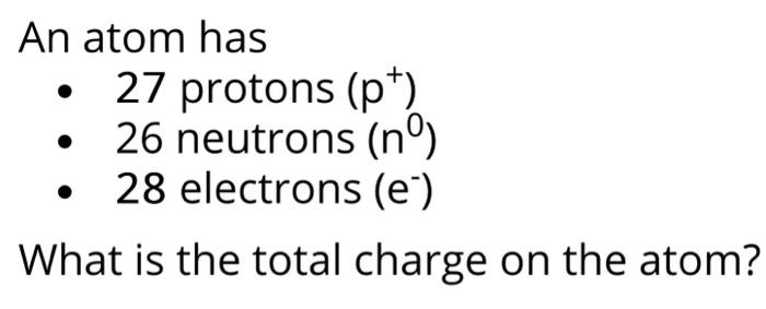 Solved An atom has - 27 protons (p+) - 26 neutrons (n0) - 28 | Chegg.com