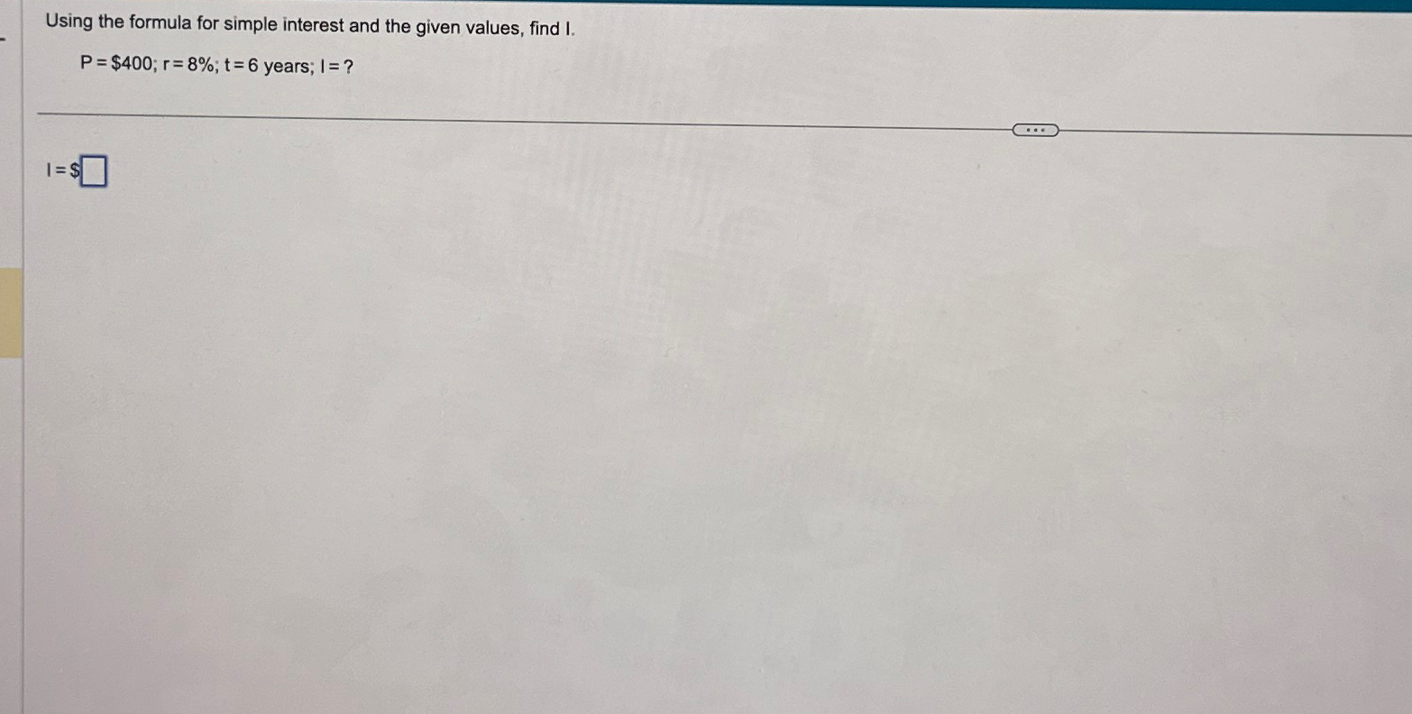 Solved Using the formula for simple interest and the given | Chegg.com image.