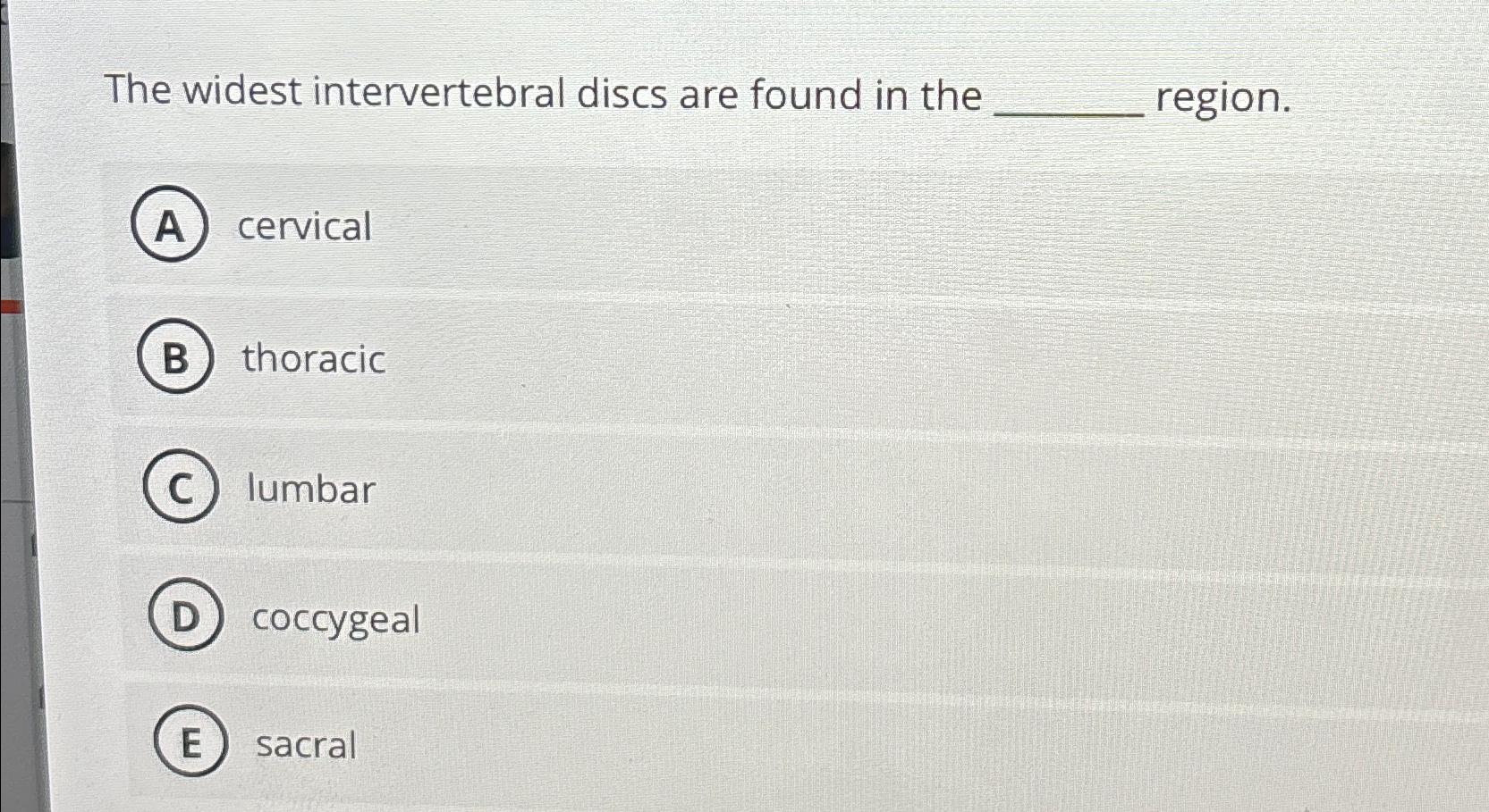 Solved The widest intervertebral discs are found in the | Chegg.com