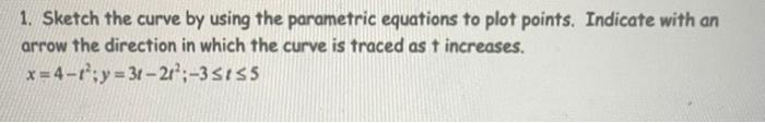 Solved 1. Sketch the curve by using the parametric equations | Chegg.com