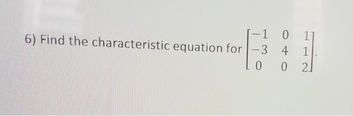 Solved 11 [-1 0 6) Find the characteristic equation for -3 4 | Chegg.com