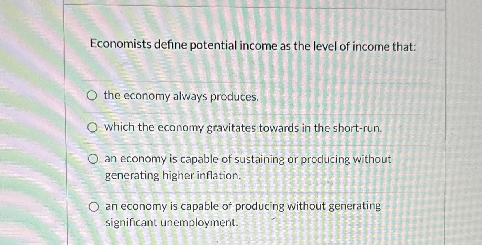 Solved Economists define potential income as the level of | Chegg.com