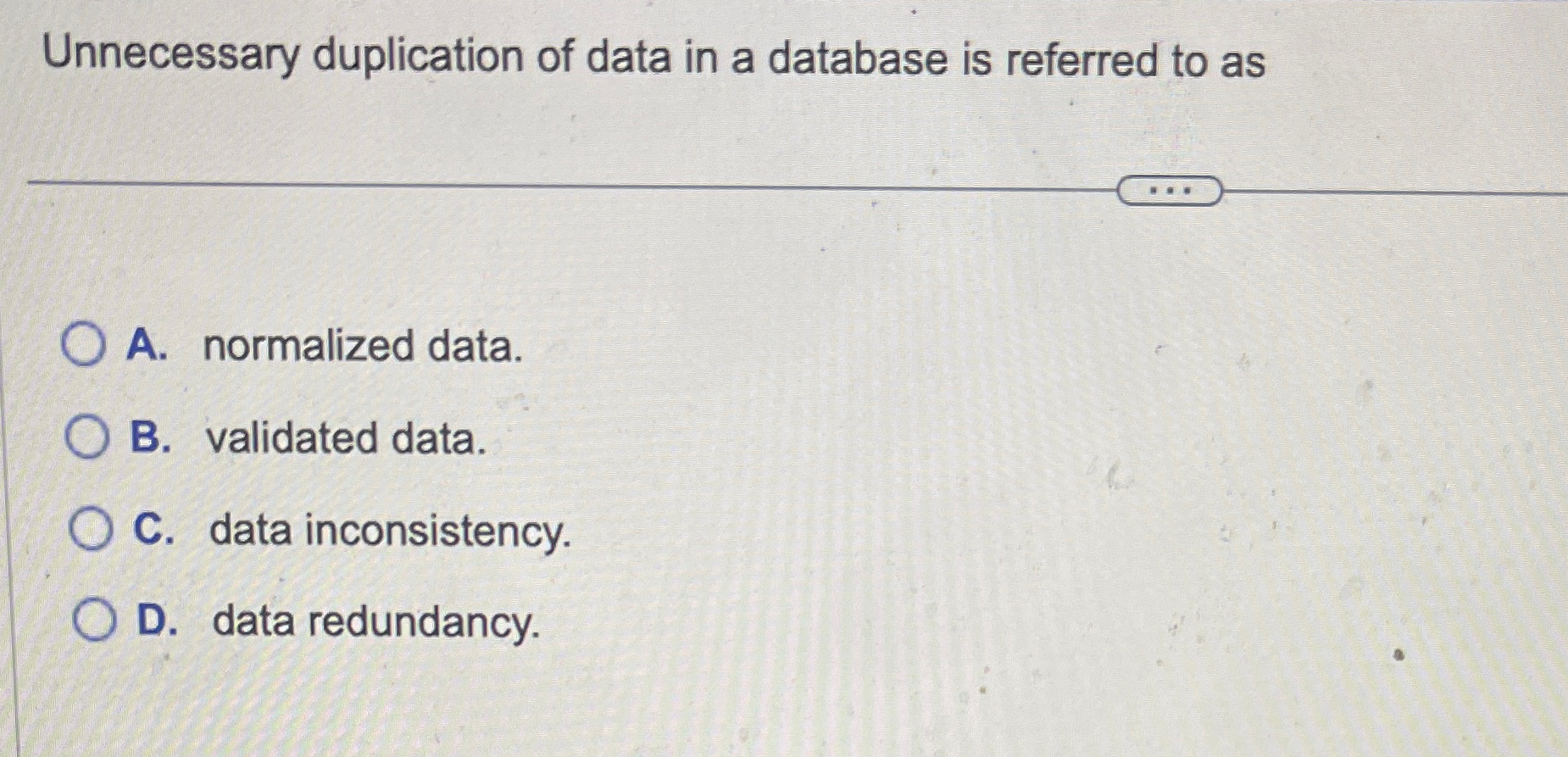 Solved Unnecessary Duplication Of Data In A Database Is | Chegg.com