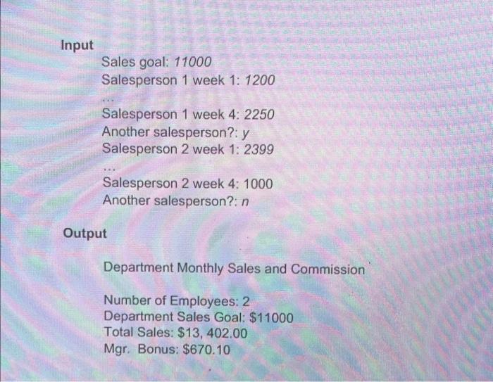 Input
Sales goal: 11000
Salesperson 1 week 1: 1200
Salesperson 1 week \( 4: 2250 \)
Another salesperson?: \( y \)
Salesperson