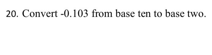 solved-20-convert-0-103-from-base-ten-to-base-two-chegg