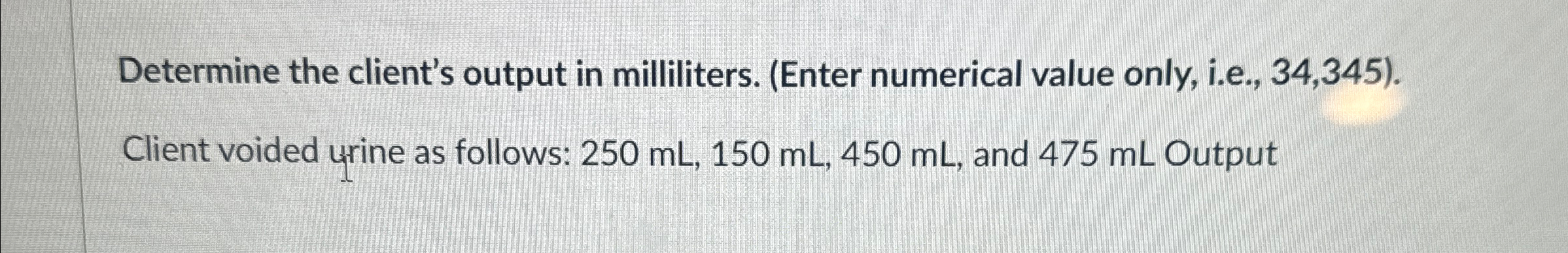Solved Determine the client's output in milliliters. (Enter | Chegg.com