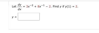 Let \( \frac{d y}{d x}=3 x^{-2}+8 x^{-1}-2 \). Find \( y \) if \( y(1)=2 \) \[ y= \]