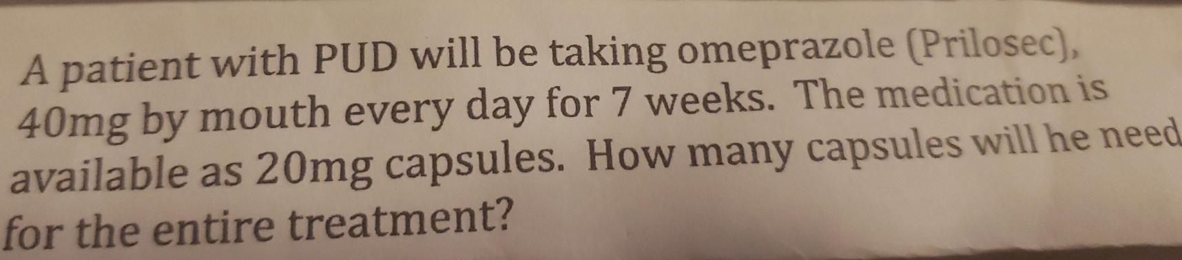 A patient with PUD will be taking omeprazole (Prilosec), 40mg by mouth every day for 7 weeks. The medication is available as