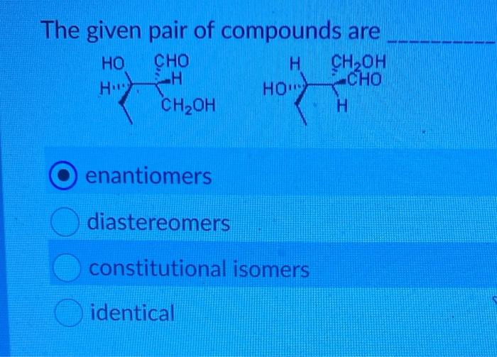 Solved The given pair of compounds are HO CHO H CHOH BH CHO | Chegg.com
