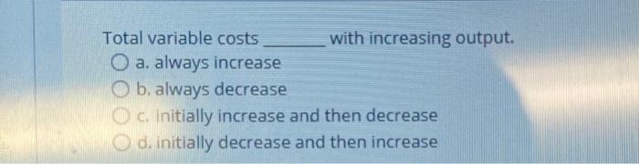 Solved Total variable costs with increasing output. O a. | Chegg.com