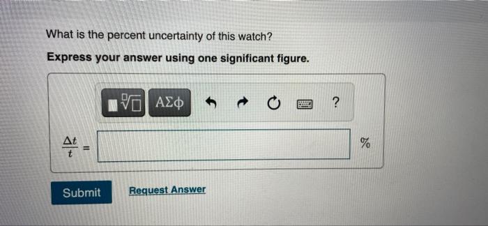 What is the percent uncertainty of this watch?
Express your answer using one significant figure.
11
Submit
15. ???
Request An