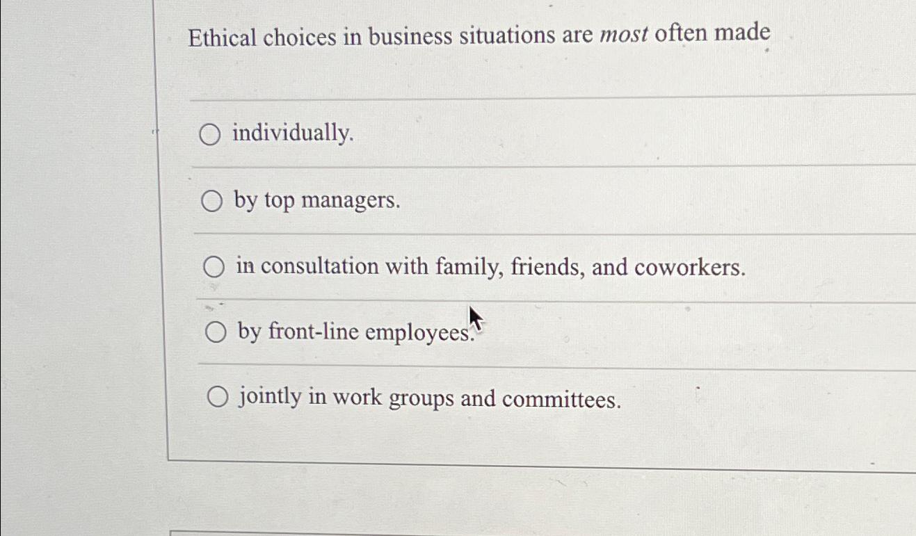 Solved Ethical choices in business situations are most often | Chegg.com
