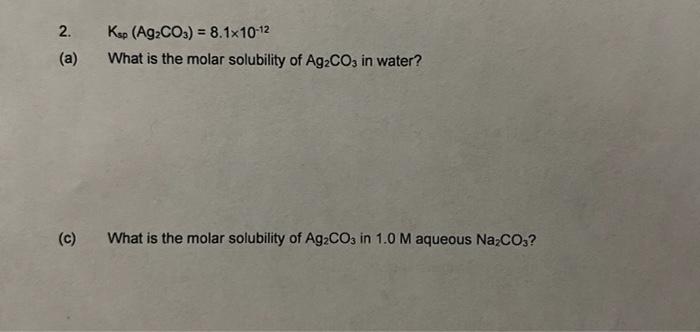 Solved 2. Ksp(Ag2CO3)=8.1×10−12 (a) What is the molar | Chegg.com