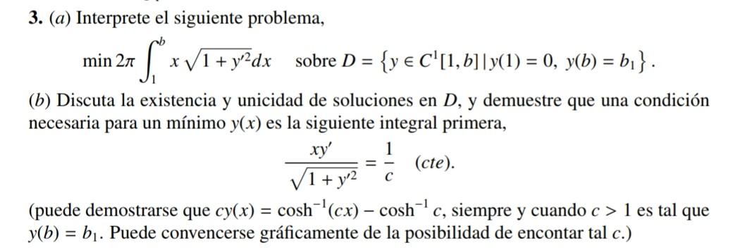 3. (a) Interprete el siguiente problema, \[ \min 2 \pi \int_{1}^{b} x \sqrt{1+y^{\prime 2}} d x \quad \text { sobre } D=\left