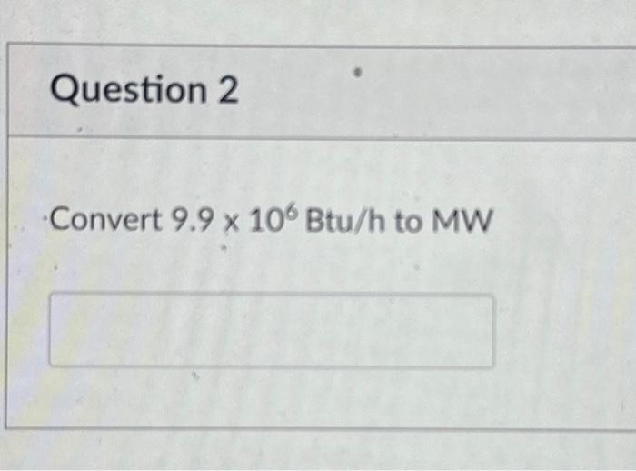 Solved Convert 9.9??106Btu/h to MW