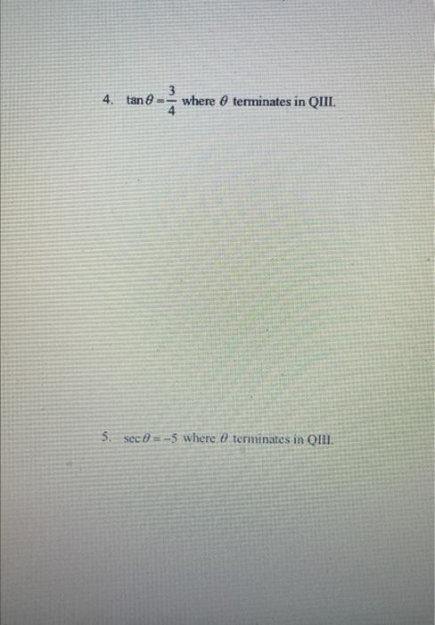 Solved 4. tanθ=43 where θ terminates in QIII. 5. secθ=−5 | Chegg.com