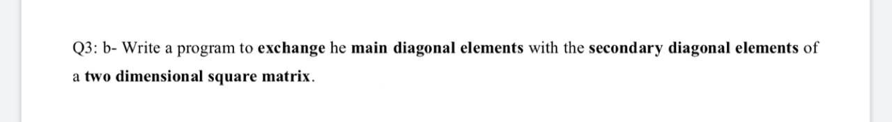 Solved Q3: b- Write a program to exchange he main diagonal | Chegg.com