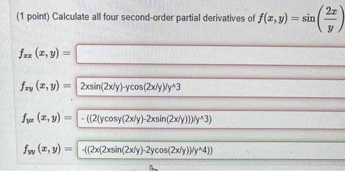 (1 point) Calculate all four second-order partial derivatives of \( f(x, y)=\sin \left(\frac{2 x}{y}\right) \) \[ f_{x x}(x,