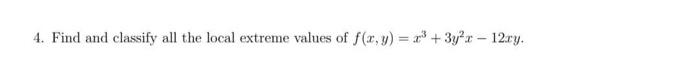 4. Find and classify all the local extreme values of \( f(x, y)=x^{3}+3 y^{2} x-12 x y \).