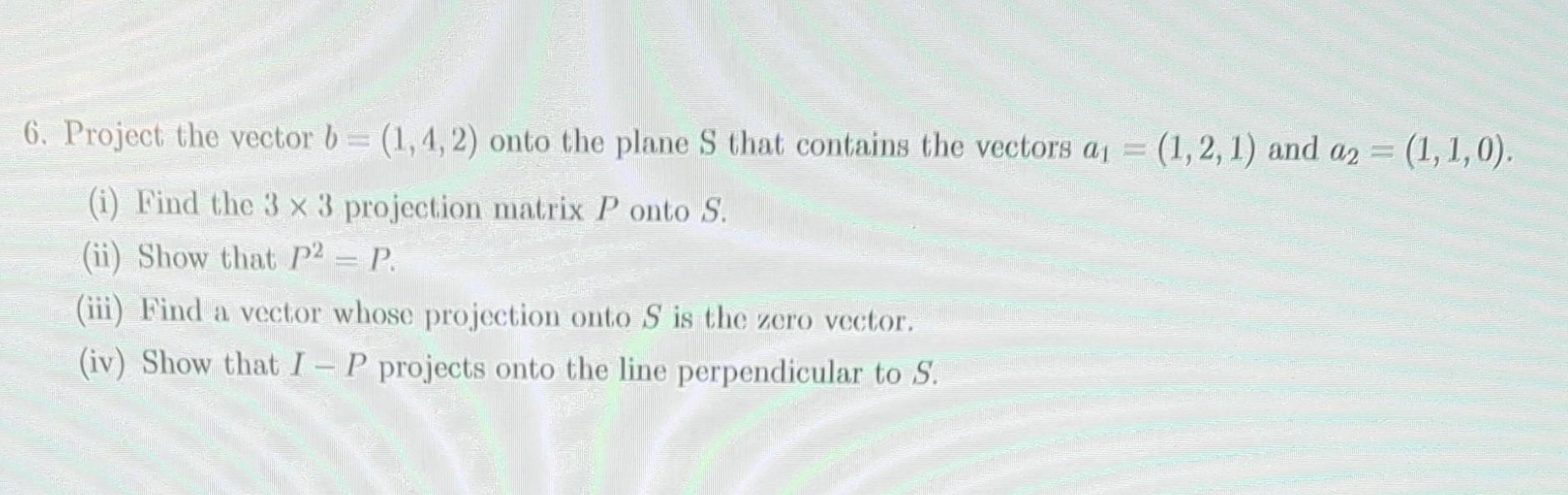 Solved 6. Project The Vector B=(1,4,2) Onto The Plane S That | Chegg.com